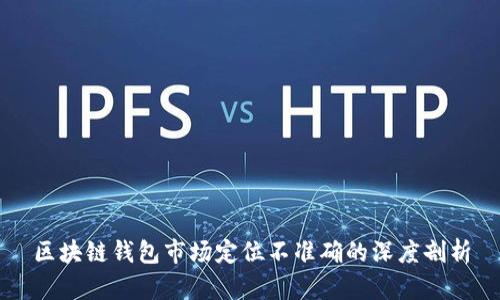 区块链钱包市场定位不准确的深度剖析