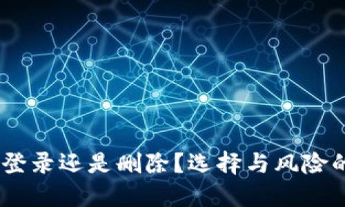 数字钱包：登录还是删除？选择与风险的深思熟虑