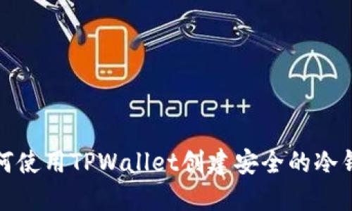 如何使用TPWallet创建安全的冷钱包