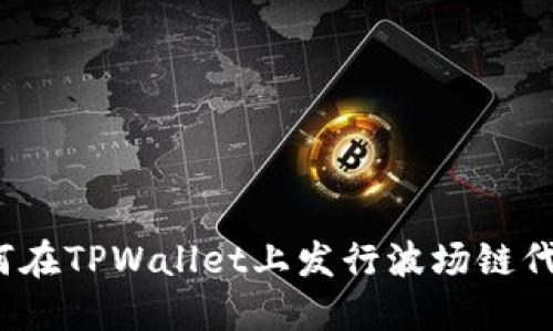 如何在TPWallet上发行波场链代币？