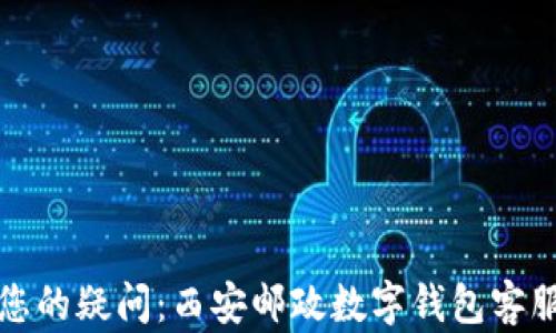 
轻松解决您的疑问：西安邮政数字钱包客服电话详解