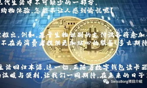   数字钱包读卡器：开启便捷支付新体验 / 

 guanjianci 数字钱包,读卡器,移动支付 /guanjianci 

引言：数字支付的新时代
在这个科技飞速发展的时代，数字支付已经成为我们日常生活中不可或缺的一部分。随着智能手机的普及和移动互联网的发展，传统的现金支付逐渐被更为便捷、安全和高效的数字支付方式所取代。而在这个过程中，数字钱包的出现，无疑是一次革命性的创新！多么令人振奋！

什么是数字钱包读卡器？
数字钱包读卡器，顾名思义，是一种可以读取和处理数字钱包信息的设备。它通常与各种支付系统兼容，通过接收来自手机或其他数字钱包的支付信号，完成交易。想象一下，当你走进商店，只需将手机靠近读卡器，支付便轻松完成！这样的便利生活，如何能不让人心潮澎湃呢？

数字钱包的崛起与读卡器的作用
早在几十年前，现金支付是大多数人首选的支付方式。然而，随着经济的发展、科技的进步，尤其是智能手机的广泛使用，数字钱包开始逐渐崭露头角。如今，像支付宝、微信支付、Apple Pay等数字钱包的普及，改变了我们的消费方式。而数字钱包读卡器的出现，正是这个变化的助力者！
读卡器通过扫描手机中的二维码或NFC（近场通信）信号，瞬间完成交易。它的出现，不仅使支付变得简单快捷，更为商家和消费者之间架起了一座桥梁。试想一下，当你在餐馆里用数字钱包买单，不再需要翻找零钱或信用卡，只需轻轻一碰，便可完成支付！多么便捷的体验啊！

数字钱包读卡器的工作原理
那么，数字钱包读卡器究竟是如何工作的呢？它的核心在于识别和处理数字钱包中的信息。当你通过手机向读卡器发出支付请求时，读卡器便会通过安全协议与数字钱包进行信息交换，核对支付金额及其他信息。一旦确认无误，交易便可以迅速完成。
这其中涉及的技术并不简单。读卡器需要确保每一次信息交换都是安全的，以防止任何潜在的欺诈或者数据泄露。可以说，数字钱包读卡器技术的成熟，是数字支付安全性的保障！

数字钱包读卡器的种类与选择
目前市面上有多种数字钱包读卡器，针对不同的用户需求，不同的商家特点，各有千秋。从简单的便携式读卡器，到复杂的综合支付系统，消费者可以根据自己的需求进行选择！
例如，针对小型商家的便携式读卡器，方便携带，适合临时销售或小型摊位。而大型商超或连锁店，可能需要综合性支付系统，包括财务管理、库存管理等多方面的功能。这个时候，选择合适的读卡器就显得尤为重要！

数字钱包读卡器的使用场景
数字钱包读卡器广泛应用于各种场合，无论是实体商店、餐厅、超市，还是各种活动现场、演唱会等，可以说它已经成为现代生活中不可缺少的一部分。
比如，在超市购物时，你只需将购物车内的商品扫描入账，最后通过手机支付，避免了排队等候的烦恼，这种畅快淋漓的购物体验，怎能不让人感到愉悦呢？

数字钱包读卡器的未来发展趋势
随着科技的不断进步，数字钱包读卡器也在不断升级换代。未来，我们可以预见到更多符合用户需求的新型读卡器将被推出。例如，基于生物识别的支付设备将愈加普及，让支付不仅便捷，更加安全！
此外，植入人工智能的读卡器，有望实现智能识别用户的喜好，根据以往购买行为推送个性化的优惠信息。这一切，无一不在为消费者提供更加贴心的服务！多么期待未来的到来啊！

结语：数字钱包读卡器带来的便捷生活
数字钱包读卡器的出现，使我们的生活变得更加智能和高效。在忙碌的都市生活中，我们渴望简化每一个交易环节，让生活回归本源。这一切，正随着数字钱包读卡器的普及而逐渐实现！
通过无缝对接和高效支付，数字钱包读卡器不仅提升了用户的支付体验，更在生活的每一个细节中，传递着科技带来的温暖与便利。让我们一同期待，在未来的日子里，数字钱包读卡器将为我们的生活带来更多的惊喜与畅快体验吧！