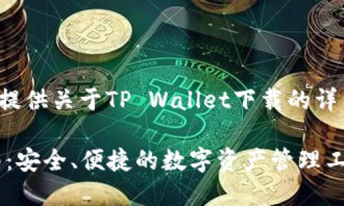请稍等，我可以为您提供关于TP Wallet下载的详细信息，以下是内容：

TP Wallet下载指南：安全、便捷的数字资产管理工具