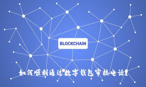 如何顺利通过数字钱包审核电话？