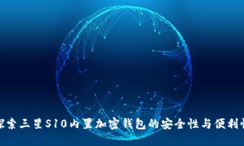 探索三星S10内置加密钱包的安全性与便利性