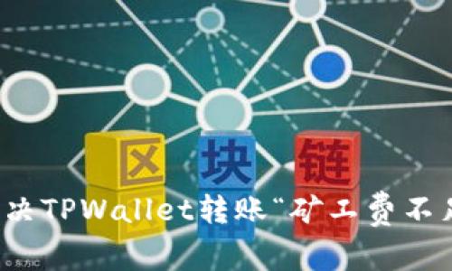 如何解决TPWallet转账“矿工费不足”问题