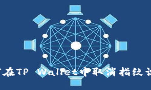 如何在TP Wallet中取消指纹识别？