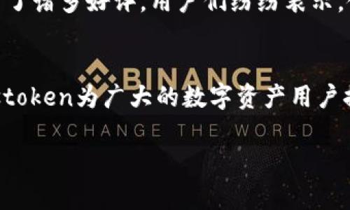 jiaotiPlustoken全球共识数字钱包：开启你的数字资产新纪元/jiaoti
数字钱包, 加密货币, 投资/guanjianci

引言：数字世界的变革
在这个飞速发展的数字时代，加密货币已从一种小众投资迅速演变为全球炙手可热的资产，吸引着越来越多的投资者。其中，Plustoken作为一款全球共识数字钱包，凭借其独特的功能和用户友好的界面，成为了许多人管理和投资数字资产的重要工具。多么令人振奋！那么，Plustoken究竟有何魅力，能使得它在众多数字钱包中脱颖而出呢？

一、Plustoken简介
Plustoken是一款专为加密资产管理而设计的数字钱包，其操作简单，安全性高，支持多种主流币种的存储与管理。除了基本的数字货币储存功能，它还提供了资产增值服务，让用户能够在投资的同时，享受高质量的收益回报。它的出现极大地降低了用户接触和利用加密货币的门槛，成为了许多数字资产投资者的首选工具。

二、提现与安全性
很多用户对数字钱包的首要考虑是安全性，而Plustoken在这方面表现得尤为出色。钱包采用了多重加密技术，以及行业领先的安全防护措施，确保用户的数字资产不会轻易受到威胁。同时，Plustoken也提供了便捷的提现服务，使得用户在需要的时候，可以快速将资产转化为现金。可见，Plustoken在用户体验与安全之间找到了完美的平衡。

三、资产增值服务
Plustoken最大的亮点之一就是其资产增值服务。用户不仅可以存储和管理自己的加密资产，还能够通过Plustoken提供的相应服务来实现资产的增值。无论是通过存储收益还是参与各种投资活动，Plustoken都使得用户的资产能够在一定程度上实现保值增值，多么令人激动的事情啊！这样的设计，不仅仅是用户所需，更是对数字资产管理的一种全新探索。

四、全球共识与社区建设
在Plustoken的背后，不仅是一个钱包的诞生，更是一个全球共识的形成。Plustoken注重用户之间的互动和交流，通过社区的建设，形成了一个强大的用户网络。用户不仅可以在这里分享投资经验，还能获取市场分析与操作建议。这种共识不仅增强了用户之间的凝聚力，更使得每位用户都能在数字资产的投资道路上走得更加稳健。这样的团队精神与社区文化，真是让人倍感温暖！

五、技术创新与发展前景
Plustoken始终走在技术创新的前沿，团队不断加强对Wallet技术的研发与创新，力求为用户提供更加安全、便捷的使用体验。随着区块链技术的不断进步，Plustoken的未来发展前景将会更加广阔。加密货币的普及以及用户对数字资产的重视，Plustoken在未来的发展中，必将迎来更多的机遇。

六、用户体验与反馈
在用户体验方面，Plustoken也得到了大量用户的认可。简单易用的界面，清晰的操作流程，让即便是初次接触加密货币的用户，也能轻松上手。在用户的反馈中，Plustoken受到了诸多好评，用户们纷纷表示，使用Plustoken以来，数字资产管理变得轻松而愉快。这样的反馈不仅是对团队努力的肯定，更是推动Plustoken不断前进的动力！

七、总结
总体而言，Plustoken不仅是一款优秀的全球共识数字钱包，更是引领数字资产管理新时代的先行者。通过其先进的技术、安全的保护、优质的用户体验及强大的社区建设，Plustoken为广大的数字资产用户提供了一个可靠的平台。多么令人期待的未来！无论你是数字资产的投资者还是刚入门的新人，Plustoken都应该成为你无法忽视的选择！

未来的数字领域将更加丰富多彩，而Plustoken作为其中的一员，将在这场变革中扮演重要角色。让我们一起见证和参与这场数字资产的盛宴吧！