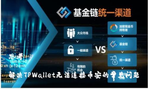 思考  
  
解决TPWallet无法连接币安的常见问题