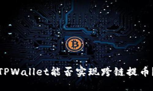 TPWallet能否实现跨链提币？
