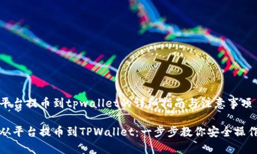 平台提币到tpwallet的详细指南与注意事项

从平台提币到TPWallet：一步步教你安全操作