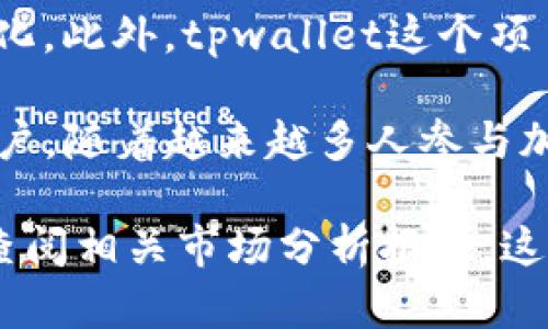 目前，我无法提供具体的用户数据或实时统计信息，因为这些信息会随着时间变化。此外，tpwallet这个项目的用户数量可能会在不同的社交平台、加密货币论坛和其他渠道上有所不同。 

不过，tpwallet作为一种数字钱包，通常会吸引对区块链和加密货币感兴趣的用户。随着越来越多人参与加密货币市场，类似tpwallet的产品用户群体也在逐渐扩大。

如果想要获取准确的用户数量或相关数据，建议访问tpwallet的官方渠道或者查阅相关市场分析报告。这些资源会提供更详实的信息。