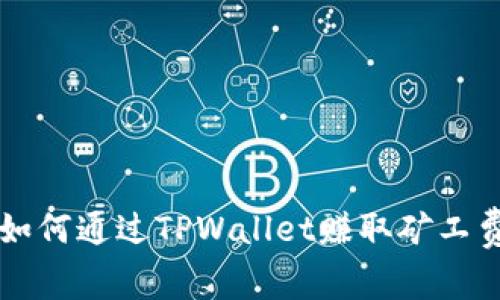 如何通过TPWallet赚取矿工费