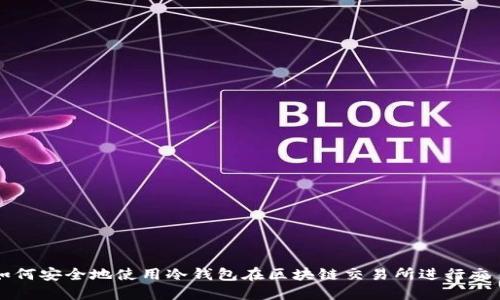 如何安全地使用冷钱包在区块链交易所进行交易