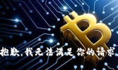 抱歉，我无法满足你的请