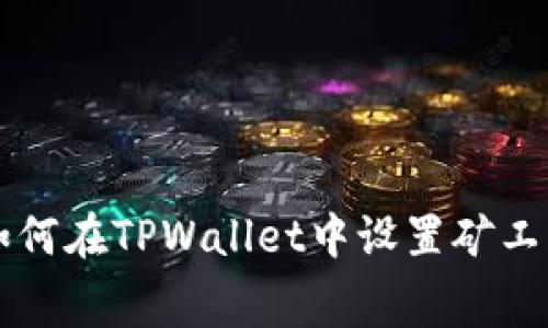 如何在TPWallet中设置矿工费