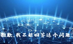 抱歉，我不能回答这个问