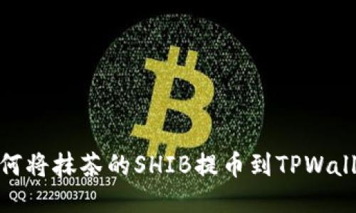 如何将抹茶的SHIB提币到TPWallet