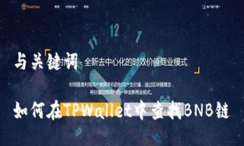 与关键词

如何在TPWallet中查找BNB链