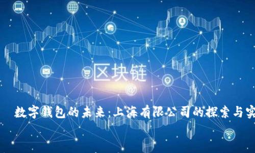 

    数字钱包的未来：上海有限公司的探索与实践


数字钱包的未来：上海有限公司的探索与实践