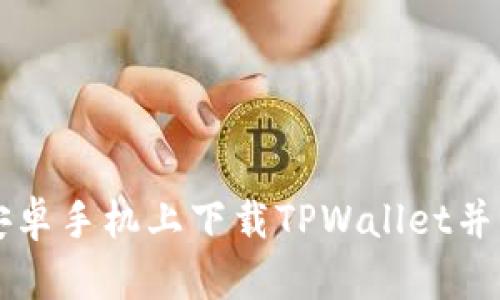 如何在安卓手机上下载TPWallet并注册使用