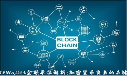 
TPWallet金额单位解析：加密货币交易的关键