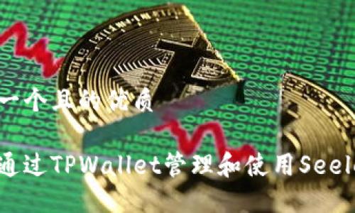 思考一个且的优质

如何通过TPWallet管理和使用Seele代币