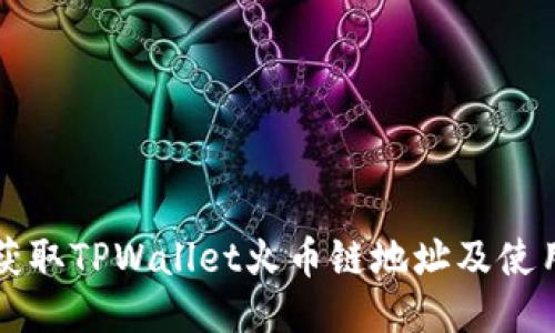 如何获取TPWallet火币链地址及使用指南