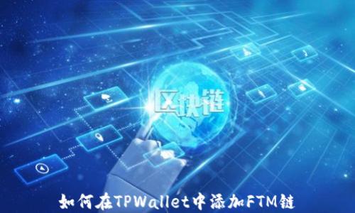
如何在TPWallet中添加FTM链