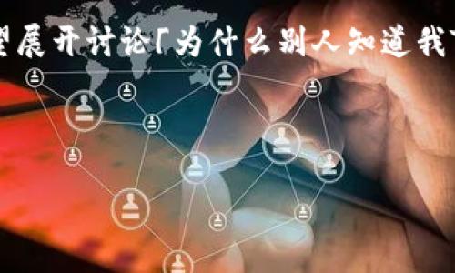 并未提供信息，无法生成具体内容。若您希望展开讨论「为什么别人知道我TP钱包余额」，请允许我为您起草、关键词等。

### 分析和关键词

为什么别人知道我的TP钱包余额？