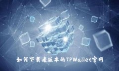 如何下载老版本的TPWalle