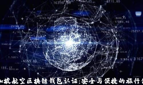 
新加坡航空区块链钱包认证：安全与便捷的旅行体验