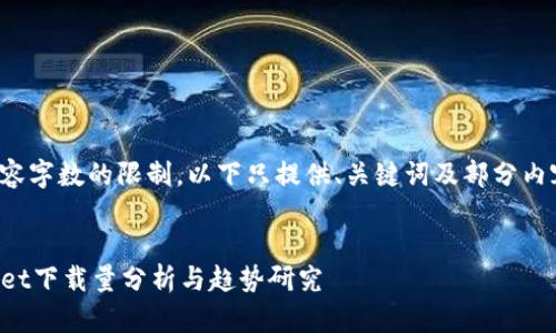 由于内容字数的限制，以下只提供、关键词及部分内容示例。


TPWallet下载量分析与趋势研究