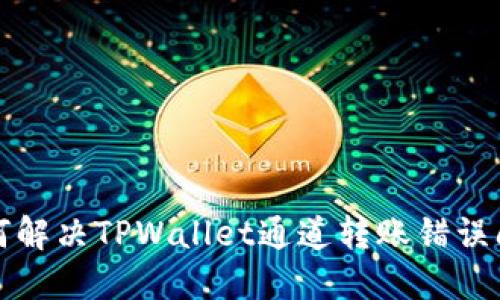 如何解决TPWallet通道转账错误问题