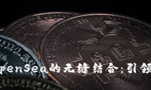 : TPWallet与OpenSea的无缝结合：引领NFT交易新时代