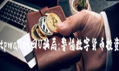 揭秘tpwallet回U骗局：警惕数字货币投资陷阱