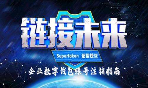 企业数字钱包账号注销指南