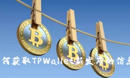 如何获取TPWallet新发布的信息？