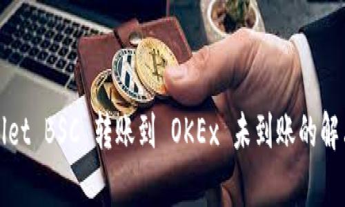 TpWallet BSC 转账到 OKEx 未到账的解决方案