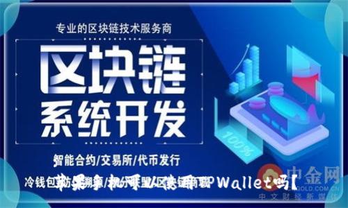 :
苹果手机可以使用TPWallet吗？