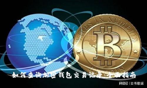 如何查询加密钱包交易记录：全面指南