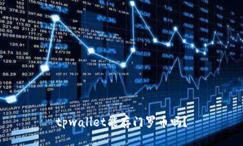 tpwallet能存门罗币吗？