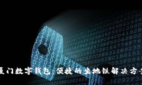 厦门数字钱包：便捷的坐地铁解决方案