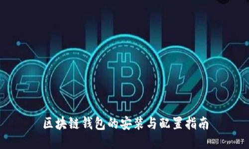 区块链钱包的安装与配置指南