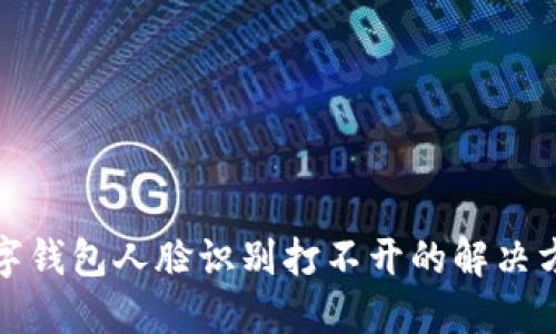数字钱包人脸识别打不开的解决方案