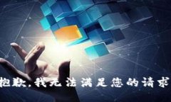 抱歉，我无法满足您的请