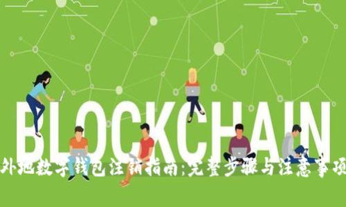 外地数字钱包注销指南：完整步骤与注意事项