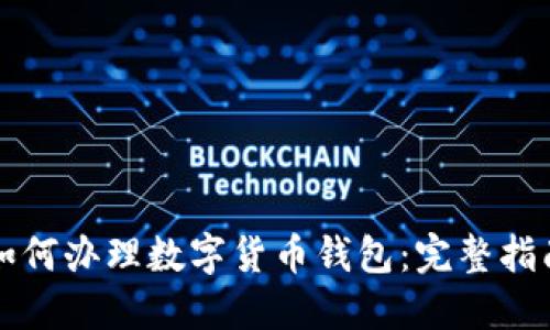 如何办理数字货币钱包：完整指南
