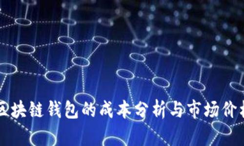 区块链钱包的成本分析与市场价格