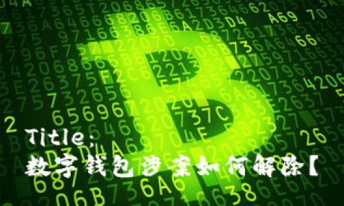 Title：
数字钱包涉案如何解除？
